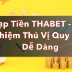 Nạp Tiền THABET – Trải Nghiệm Thú Vị Quy Trình Dễ Dàng