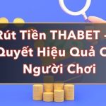 Rút Tiền THABET – Bí Quyết Hiệu Quả Cho Người Chơi